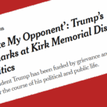 New York Times headline: "‘I Hate My Opponent’: Trump’s Remarks at Kirk Memorial Distill His Politics President Trump has been fueled by grievance and animosity over the course of his political and public life."